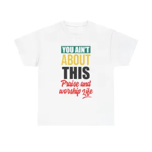 You Ain't About This Praise & Worship Life Version 1 Unisex Heavy Cotton Tee